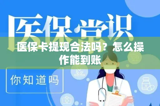 医保卡提现合法吗？怎么操作能到账